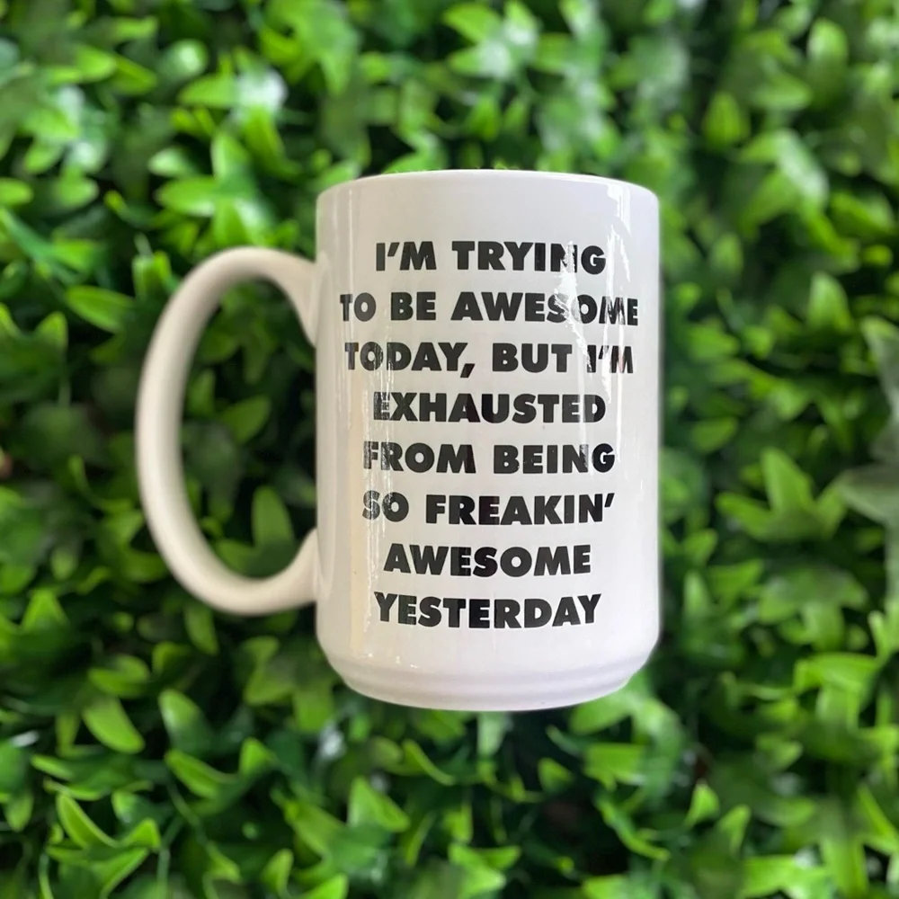 - I’m trying to be awesome today, but I’m exhausted from being awesome yes…